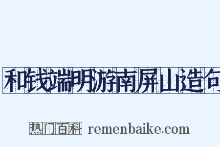 和钱端明游南屏山造句是什么意思的图片